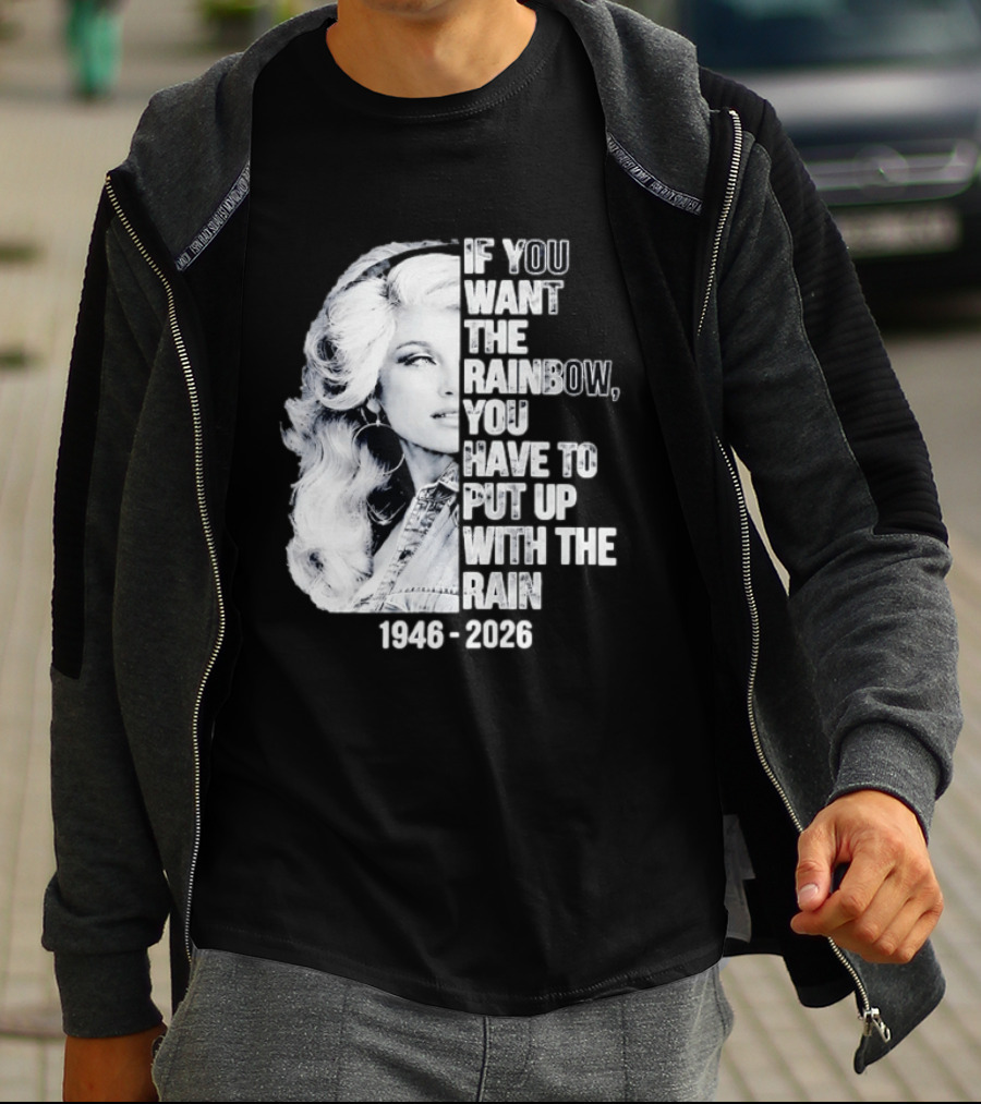 Dolly Parton 1946 2026 If You Want The Rainbow You Have To Put Up With The Rain T-Shirt