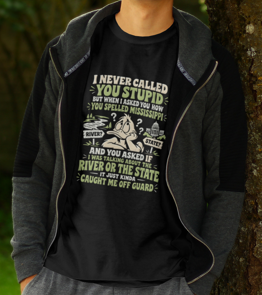 Never Called You Stupid Duck Spelled Mississippi River State Caught Me Off Guard T-Shirt
