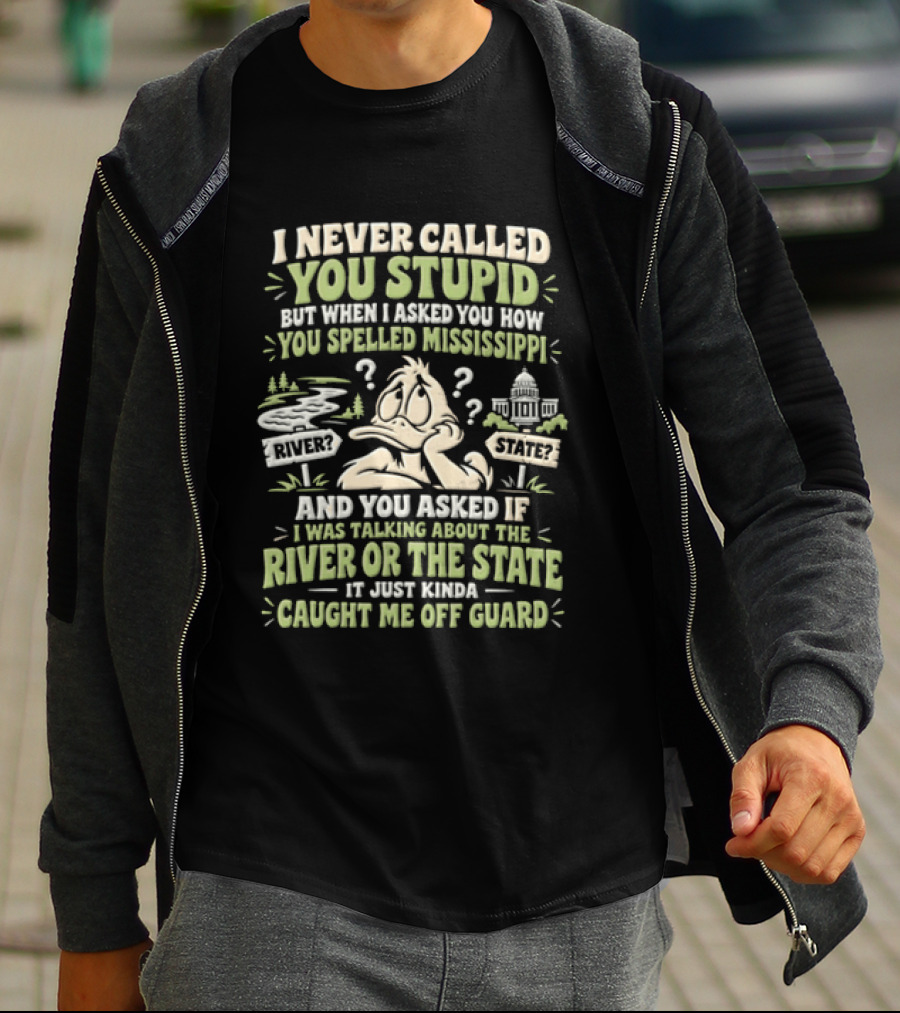 Never Called You Stupid Duck Spelled Mississippi River State Caught Me Off Guard T-Shirt