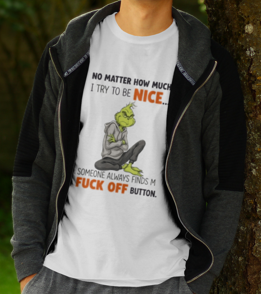 No Matter How Much I Try To Be Nice Someone Always Finds My Fuck Off Button Grinch T-Shirt