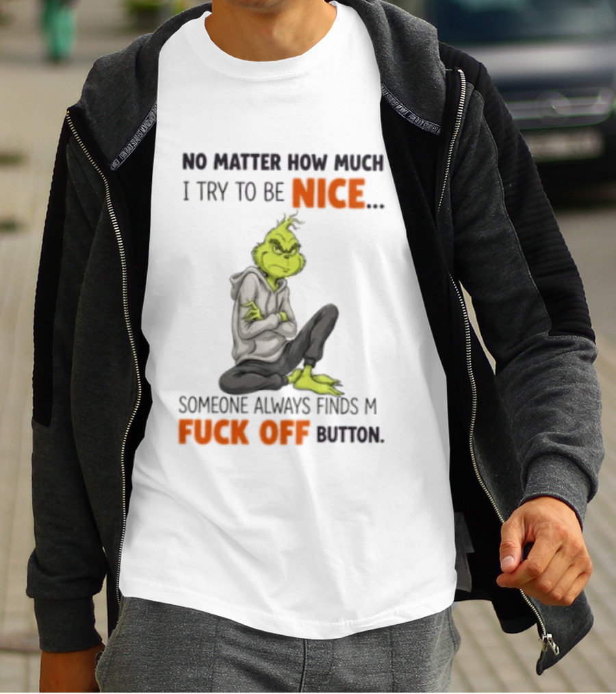 No Matter How Much I Try To Be Nice Someone Always Finds My Fuck Off Button Grinch T-Shirt