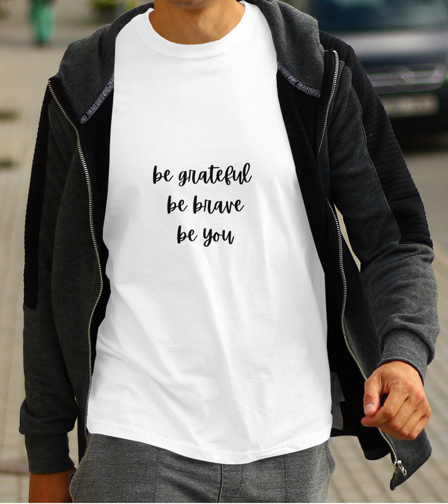 Be Grateful Be Brave Be You Inspirational Message T-Shirt