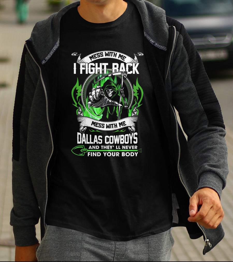 Mess With Me I Fight Back Dallas Cowboys And They'll Never Find Your Body T-Shirt