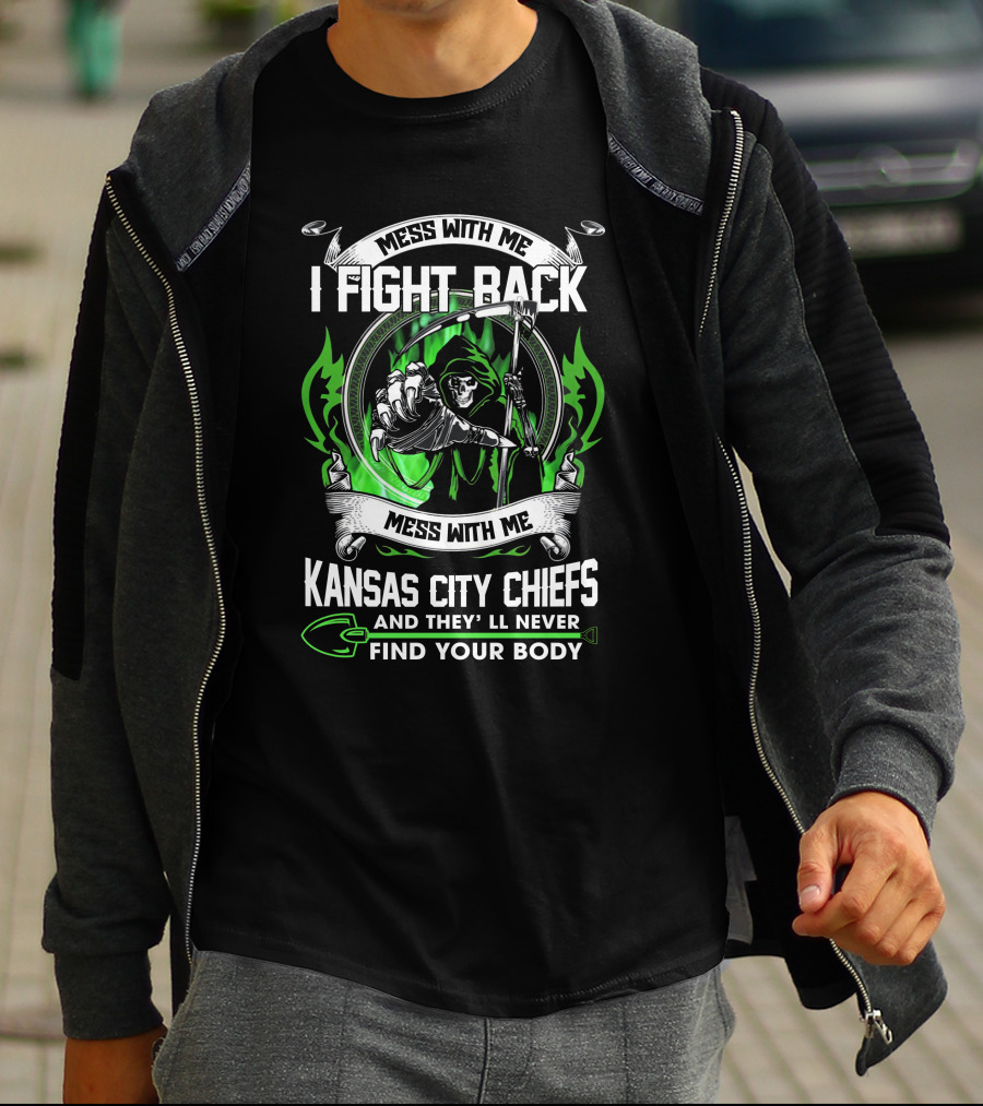 Mess With Me I Fight Back Kansas City Chiefs And They'll Never Find Your Body T-Shirt