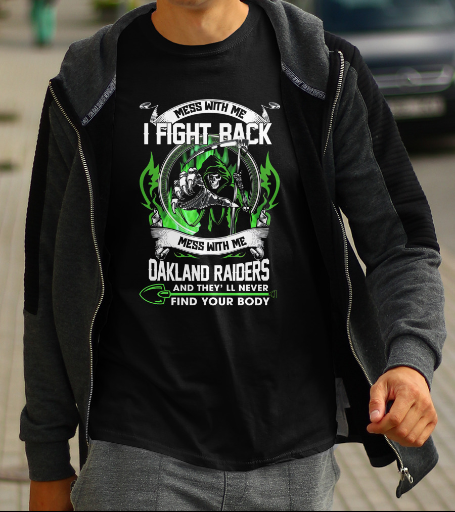 Mess With Me I Fight Back Oakland Raiders And They'll Never Find Your Body T-Shirt