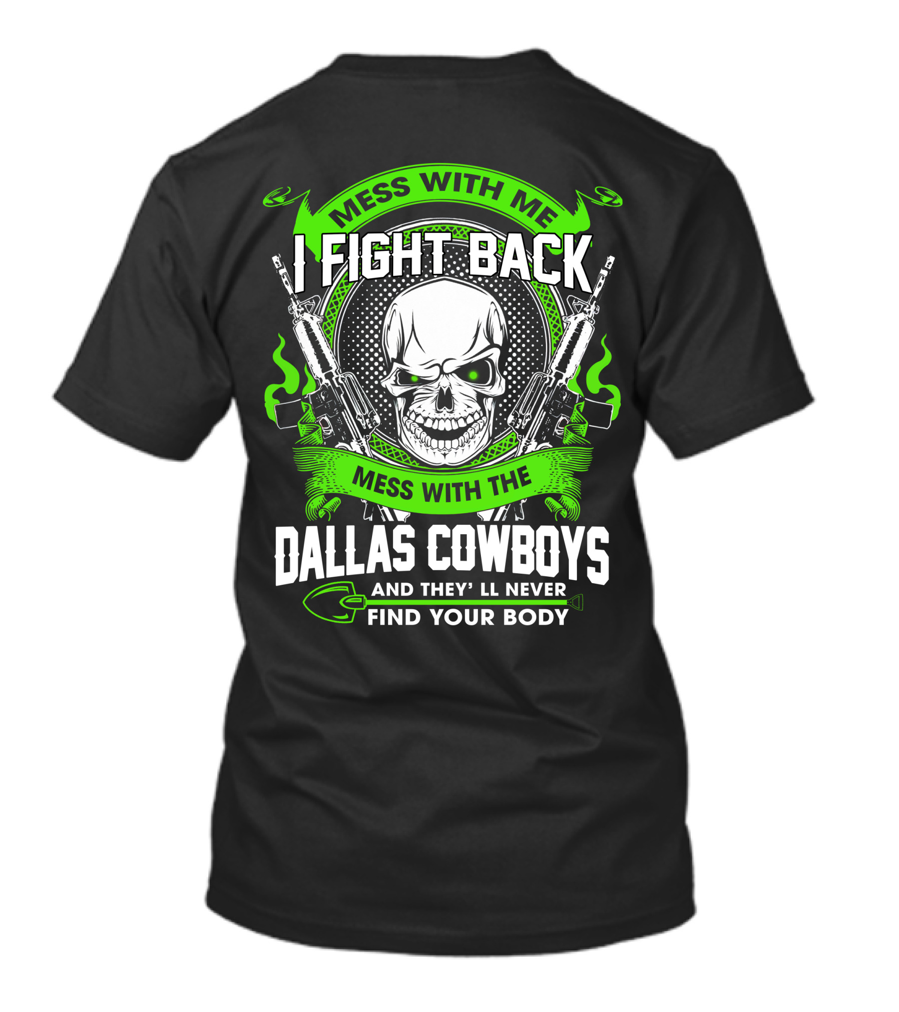 Mess With Me I Fight Back Mess With The Dallas Cowboys And They'll Never Find Your Body T-Shirt