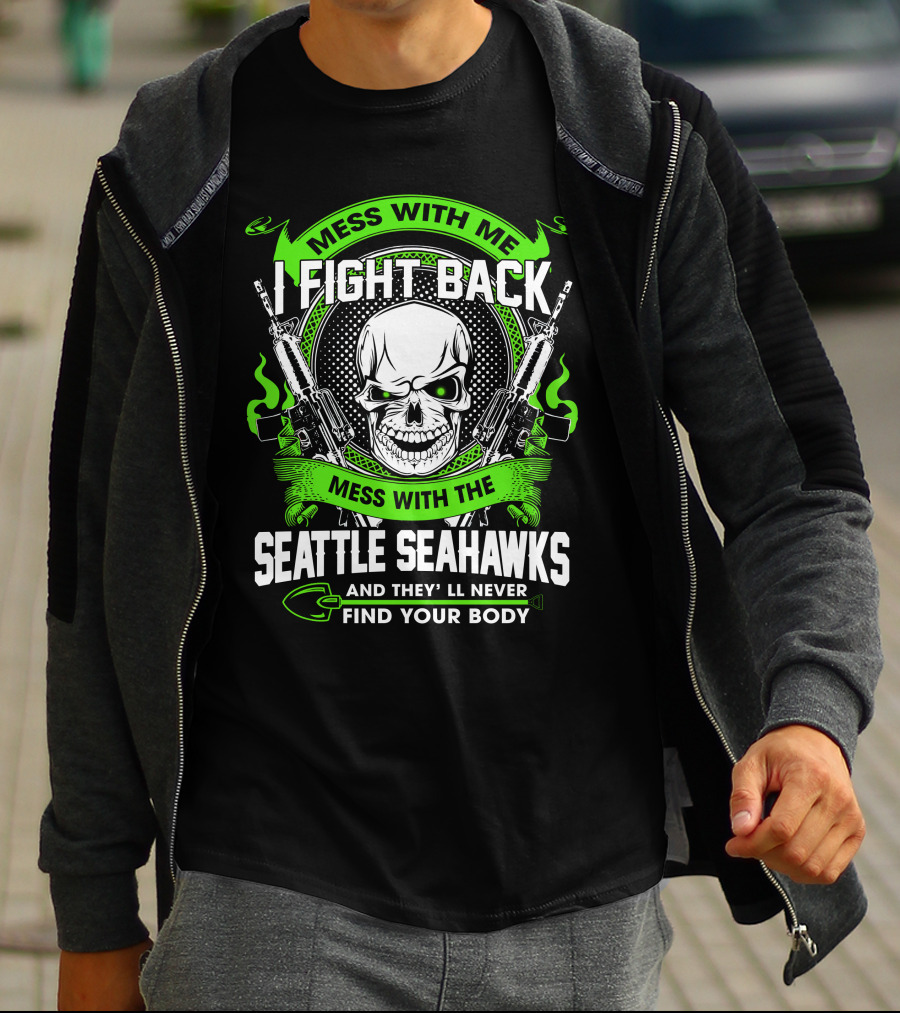 Mess With Me I Fight Back Seattle Seahawks Find Your Body T-Shirt