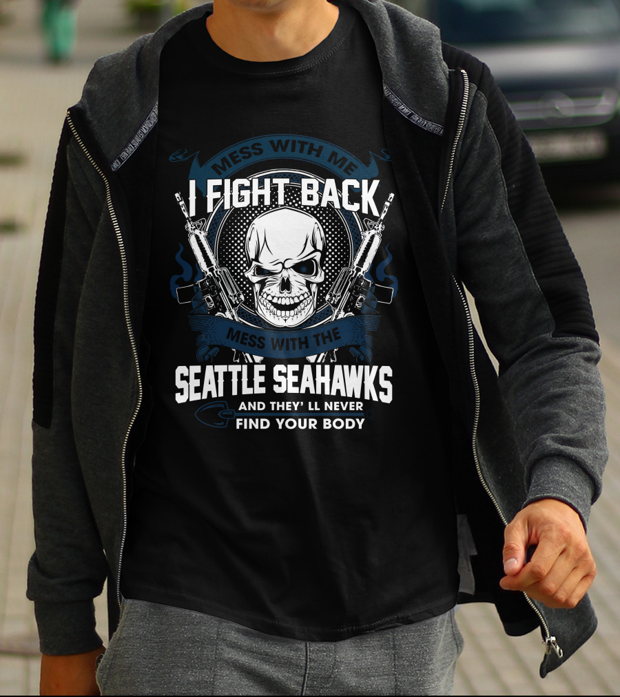I Fight Back Seattle Seahawks Mess With Me Skull T-Shirt