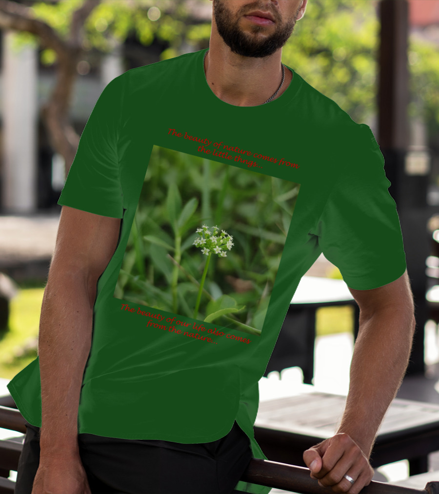 The Beauty Of Nature Comes From The Little Things The Beauty Of Our Life Also Comes From The Nature T-Shirt
