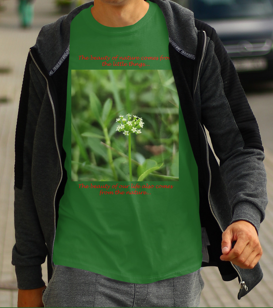 The Beauty Of Nature Comes From The Little Things The Beauty Of Our Life Also Comes From The Nature T-Shirt
