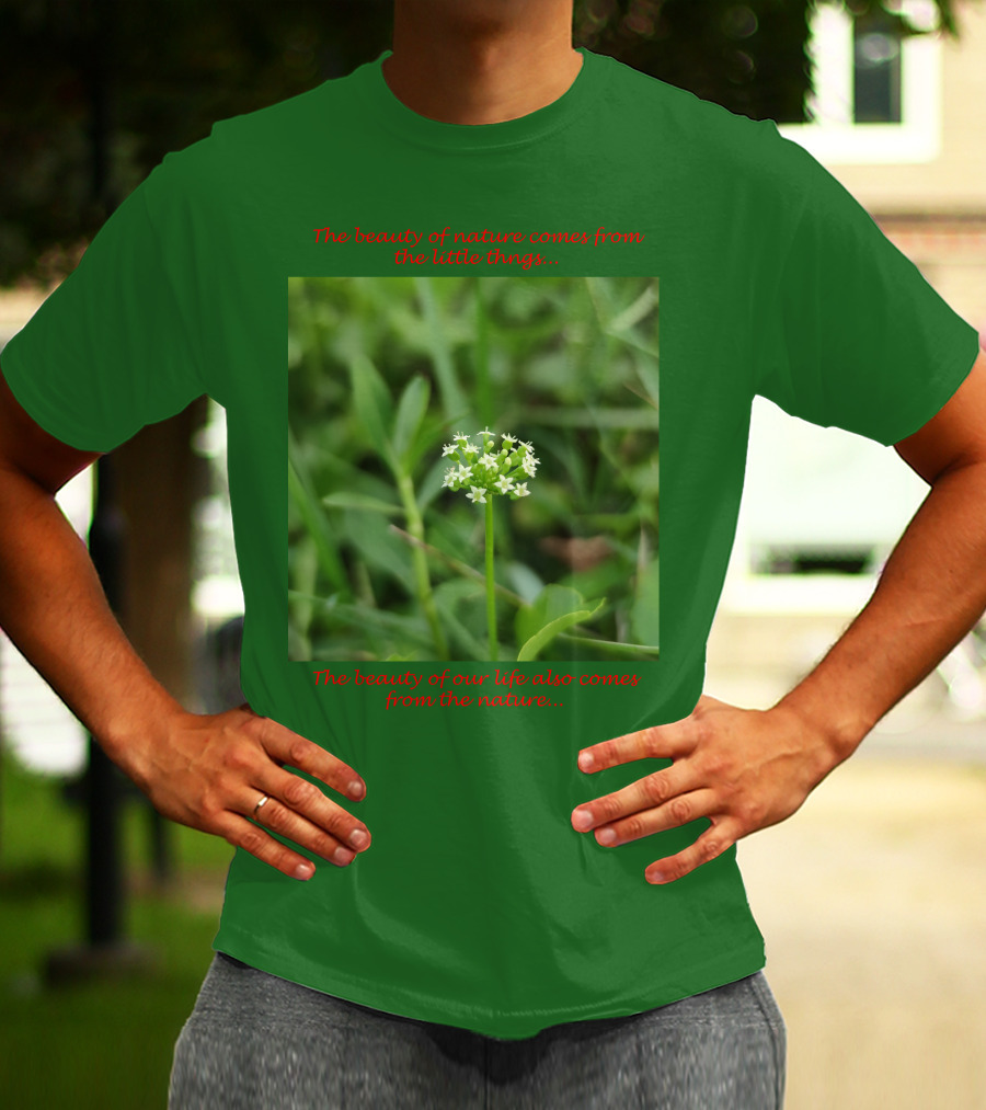 The Beauty Of Nature Comes From The Little Things The Beauty Of Our Life Also Comes From The Nature T-Shirt