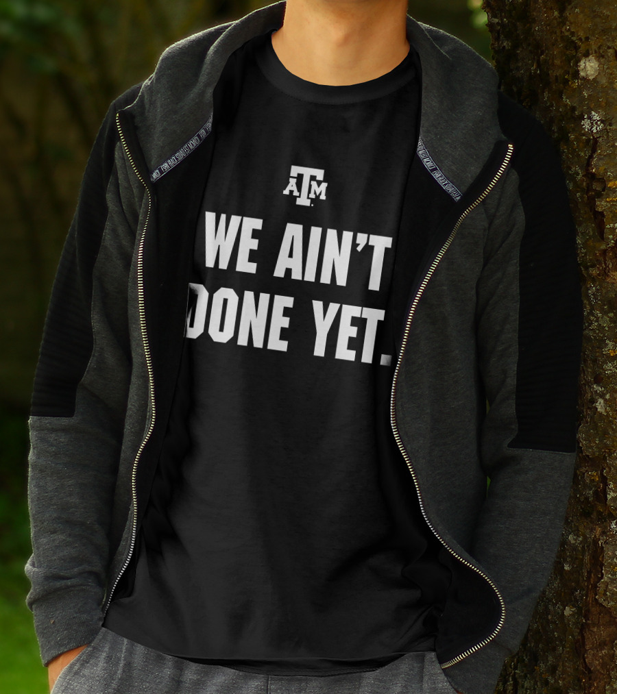Texas A&M We Ain't Done Yet Aggies T-Shirt