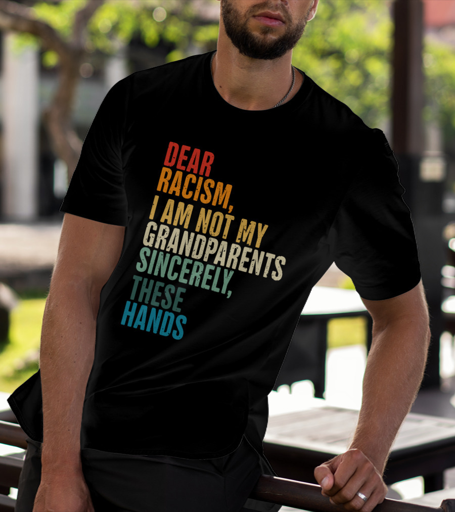 Omegan The Stallion Dear Racism I Am Not My Grandparents Sincerely These Hands T-Shirt