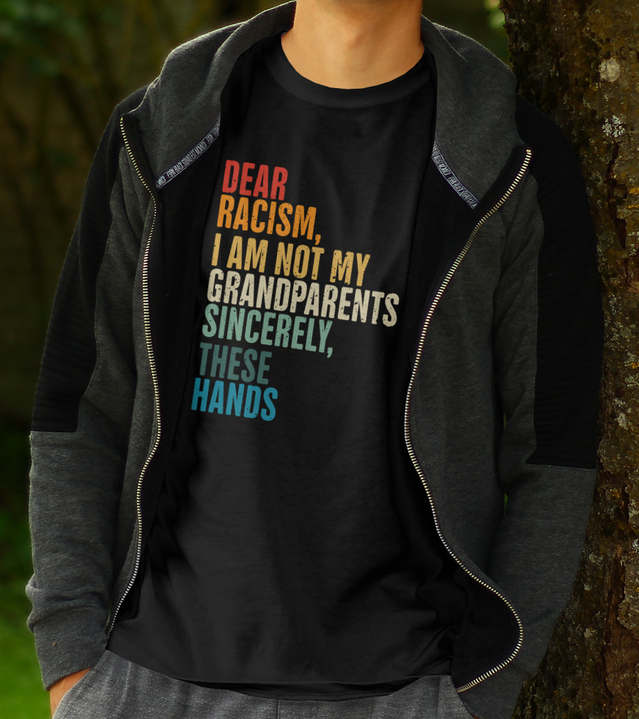 Omegan The Stallion Dear Racism I Am Not My Grandparents Sincerely These Hands T-Shirt