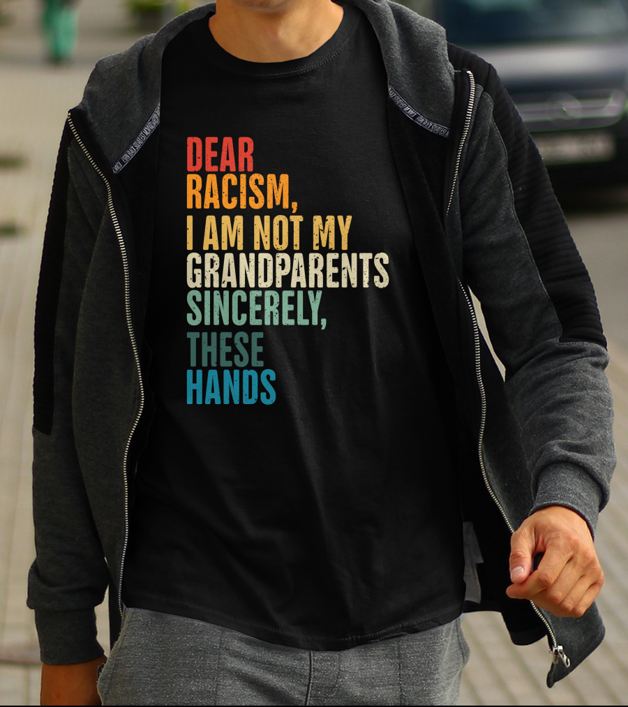 Omegan The Stallion Dear Racism I Am Not My Grandparents Sincerely These Hands T-Shirt