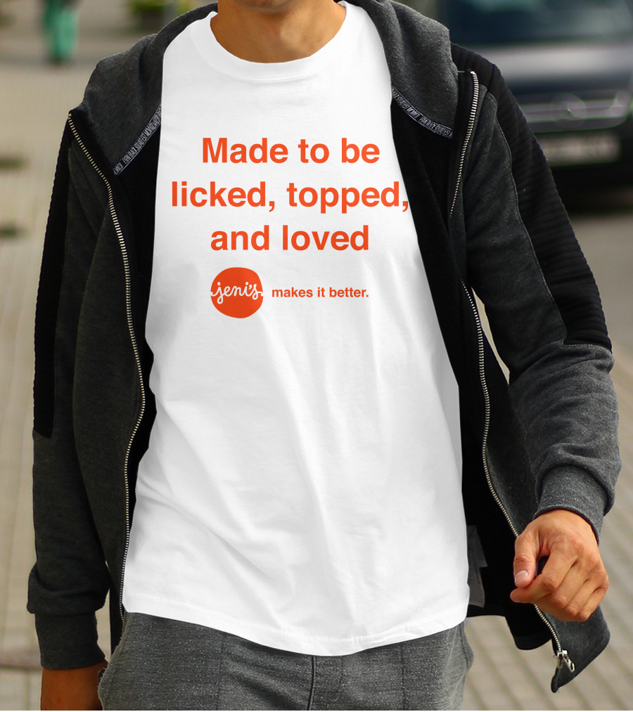 Made To Be Licked Topped And Loved Jeni's Makes It Better T-Shirt