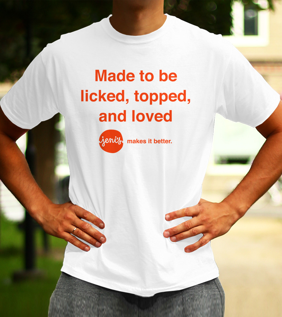 Made To Be Licked Topped And Loved Jeni's Makes It Better T-Shirt