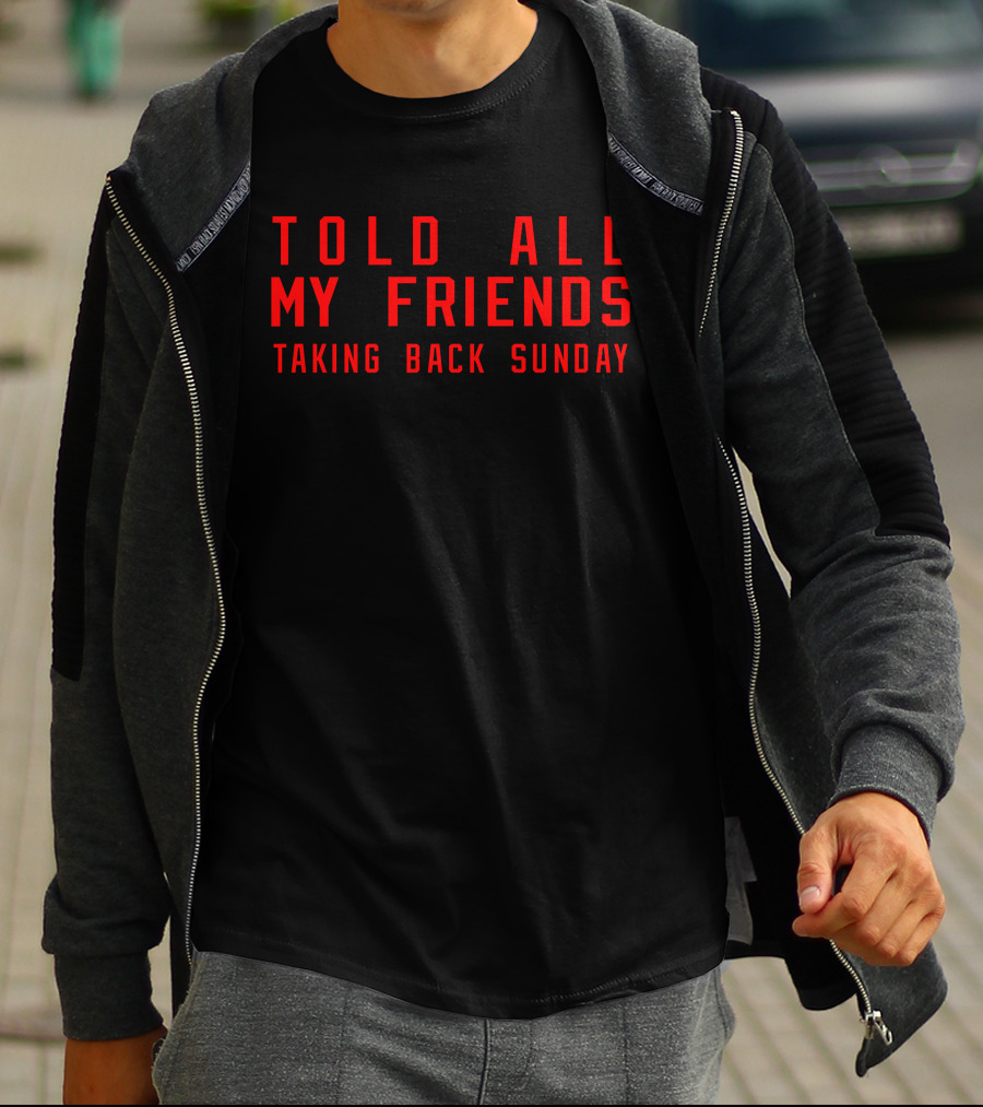 Told All My Friends Taking Back Sunday Merch T-Shirt