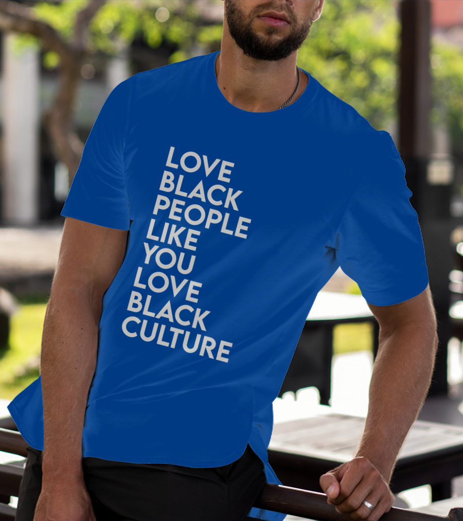 Love Black People Like You Love Black Culture Thee Most Passionate Twist T-Shirt
