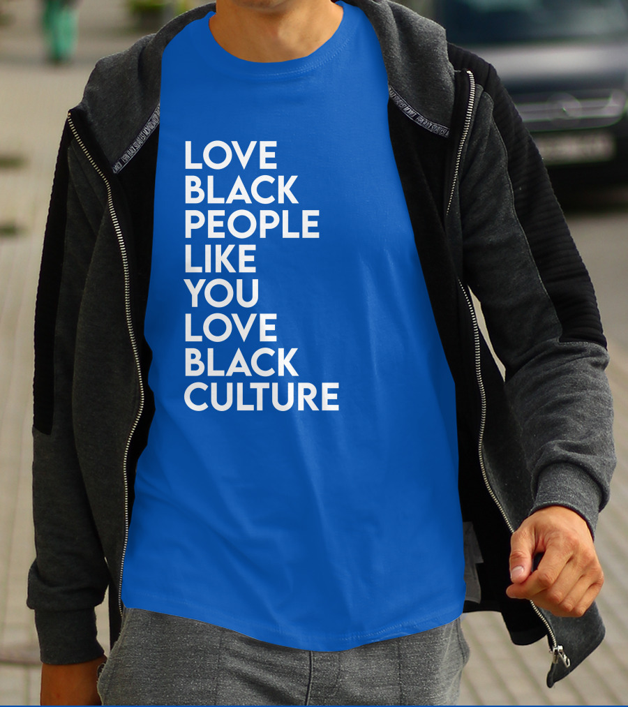 Love Black People Like You Love Black Culture Thee Most Passionate Twist T-Shirt