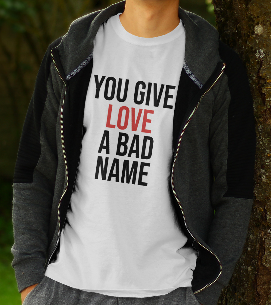 You Give Love A Bad Name T-Shirt