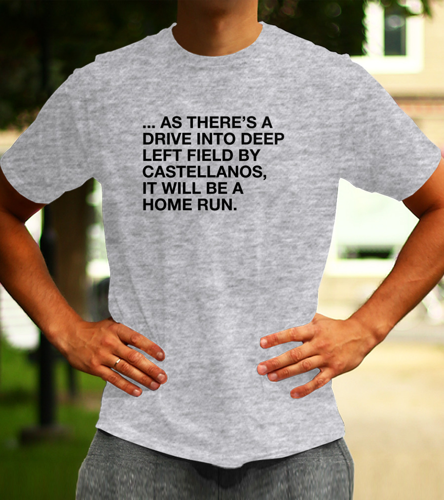 As There's A Drive Into Deep Left Field By Castellanos It Will Be A Home Run T-Shirt
