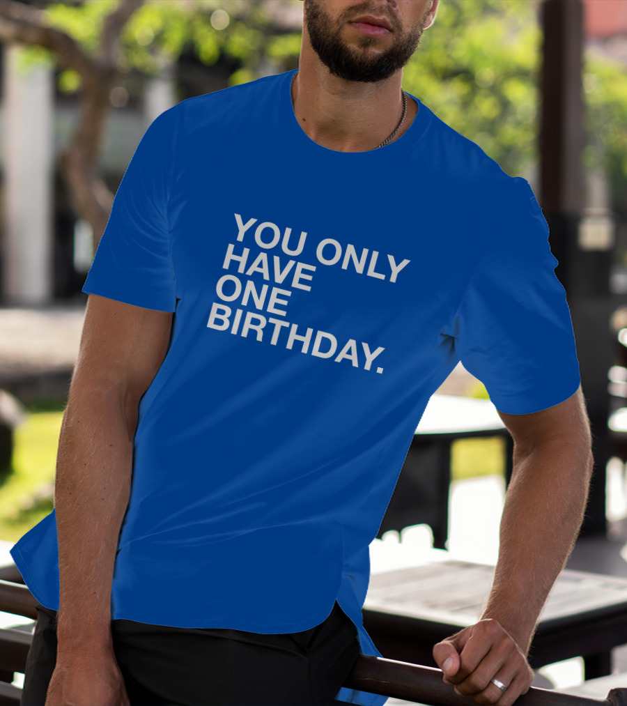 You Only Have One Birthday Obvious T-Shirt