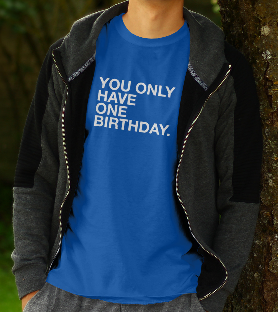 You Only Have One Birthday Obvious T-Shirt