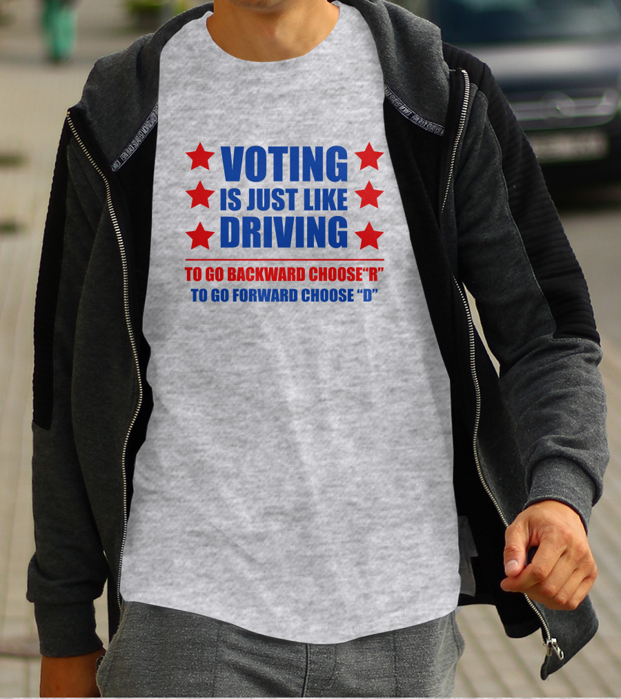 VOTING IS JUST LIKE DRIVING TO GO BACKWARD CHOOSE R TO GO FORWARD CHOOSE D T-Shirt