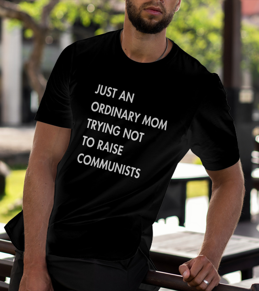 Just An Ordinary Mom Trying Not To Raise Communists T-Shirt
