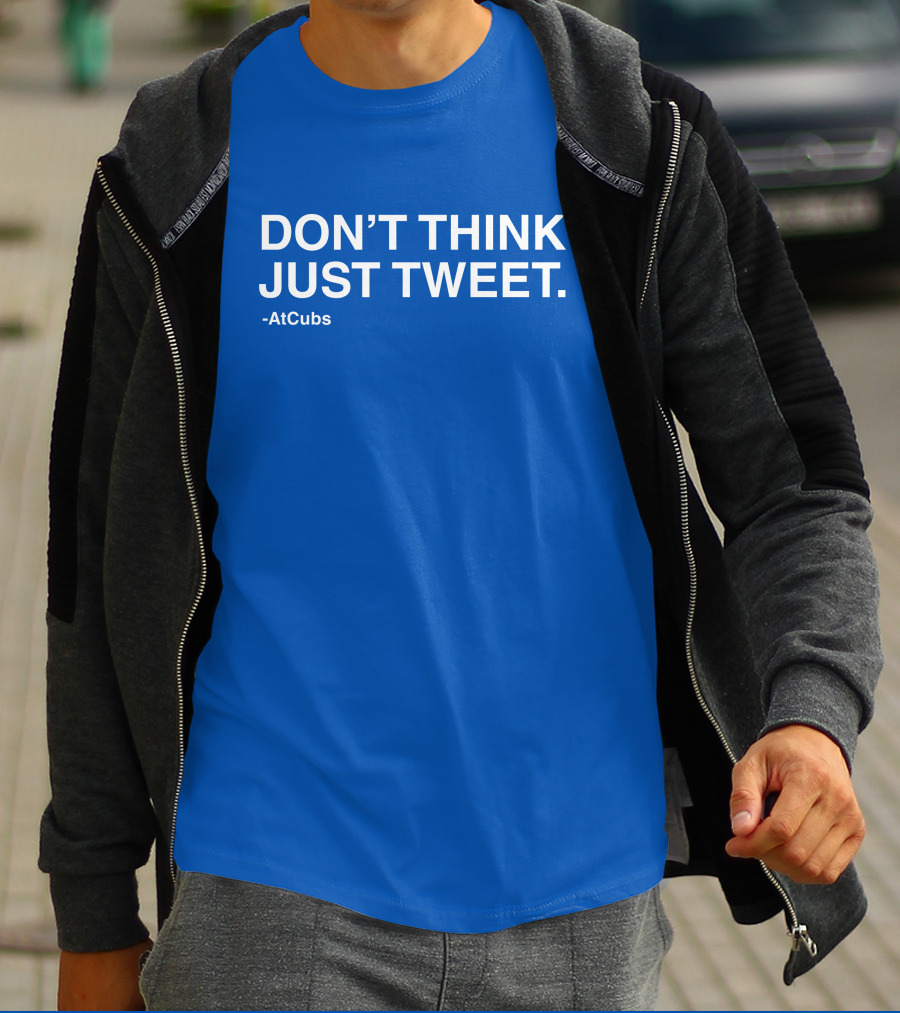 AtCubs Don't Think Just Tweet Chicago Cubs Obvious Merch T-Shirt