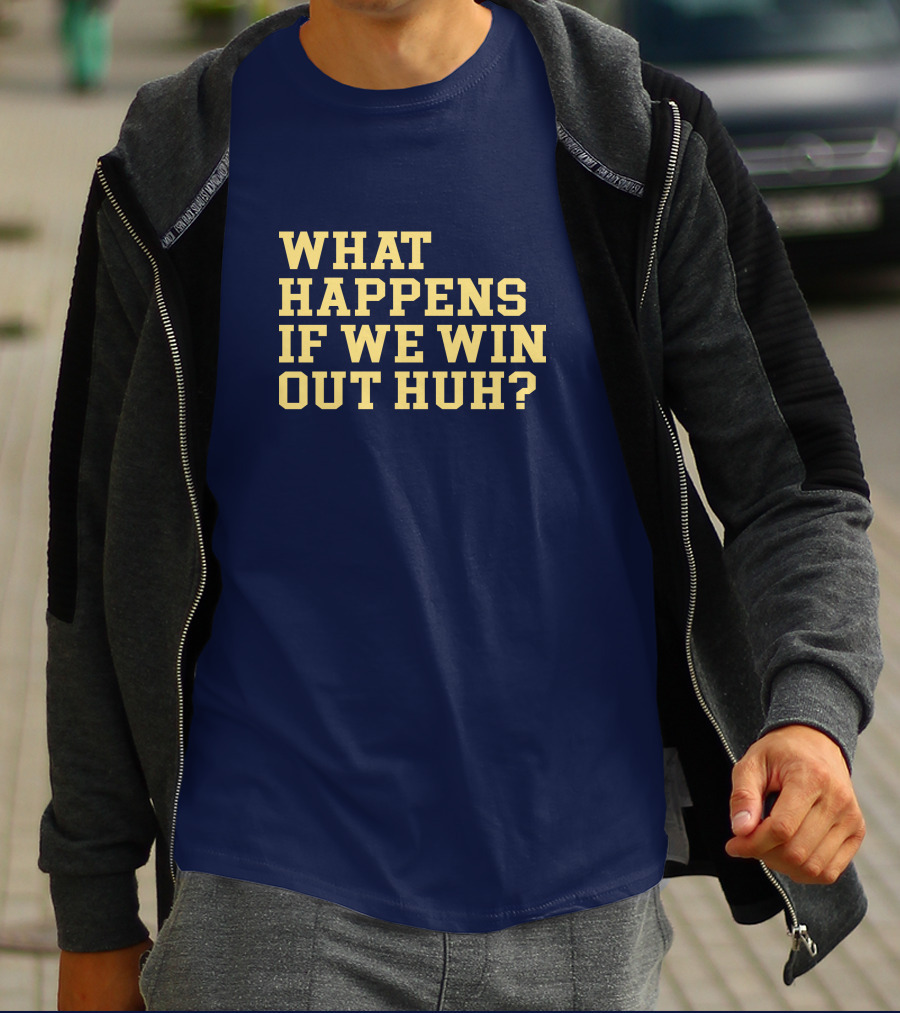 What Happens If We Win Out Huh Maizeandgoblue Twill Szn T-Shirt