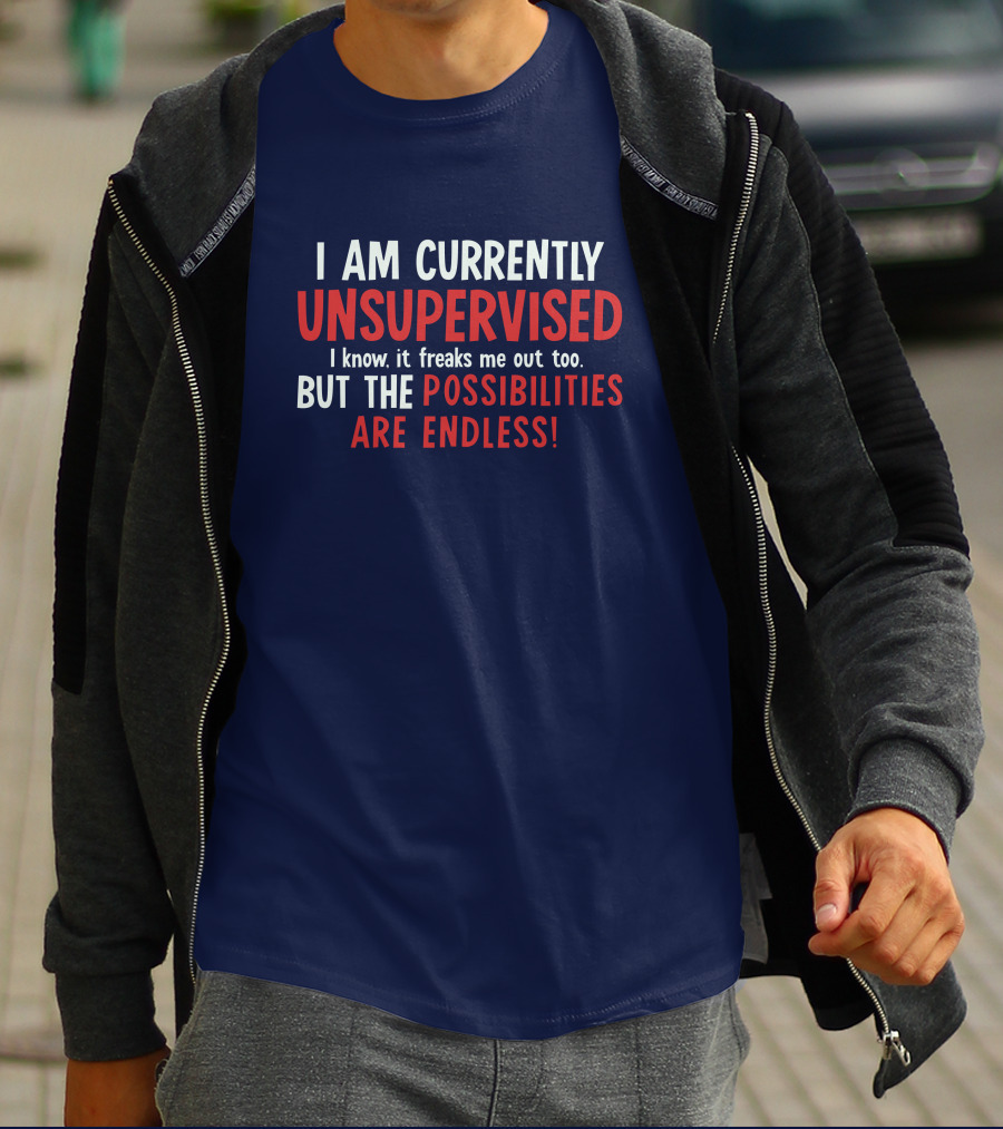 I Am Currently Unsupervised I Know It Freaks Me Out Too But The Possibilities Are Endless Michele T-Shirt