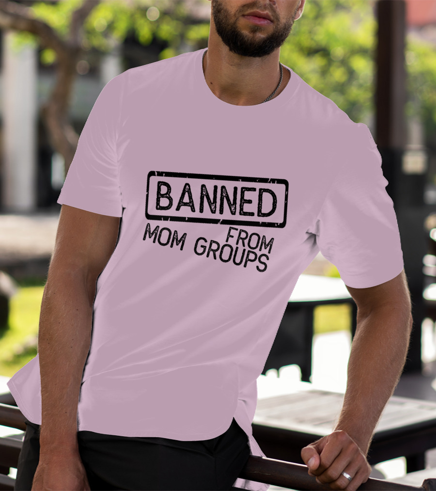 Still She Banned From Mom Group Mom Groups T-Shirt