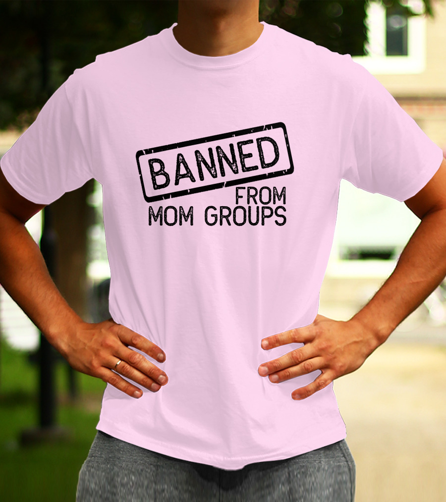 Still She Banned From Mom Group Mom Groups T-Shirt