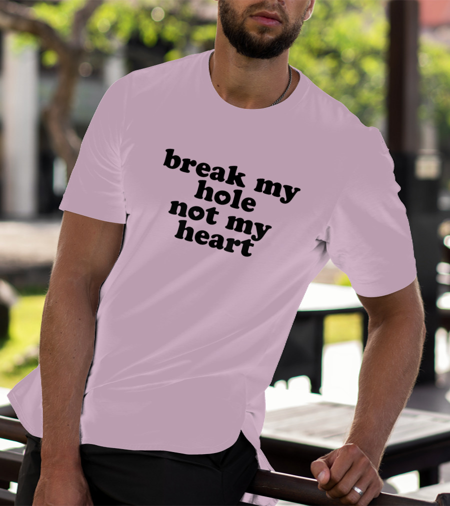 Break My Hole Not My Heart T-Shirt