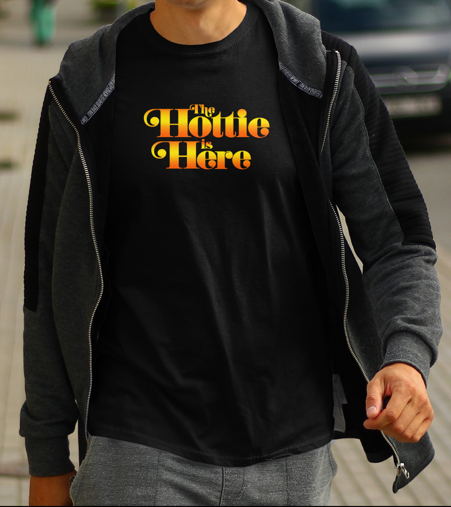 The Hottie Is Here T-Shirt