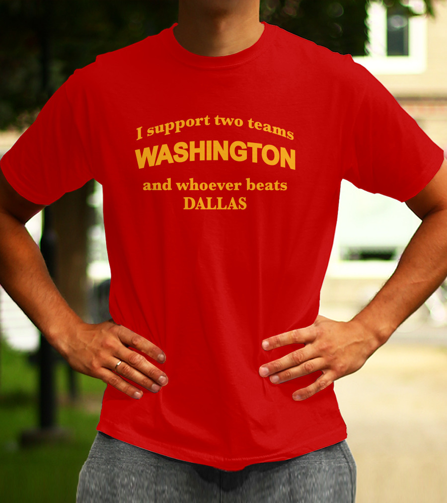 I Support Two Teams Washington And Whoever Beats Dallas T-Shirt
