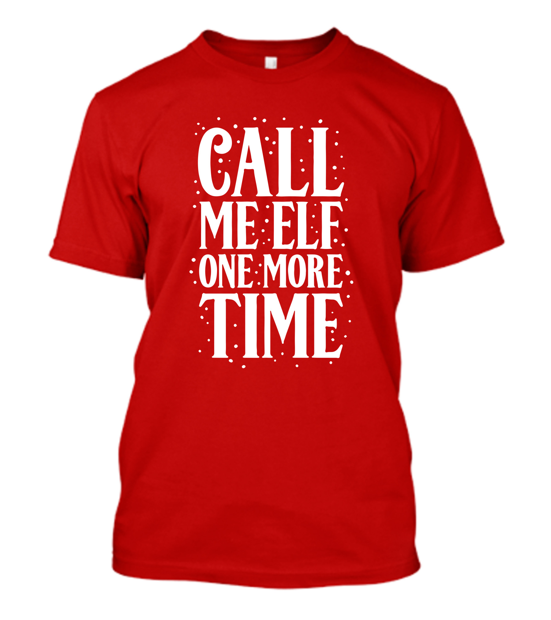 ​Call Me Elf One More Time Christmas Quote Humor T-Shirt