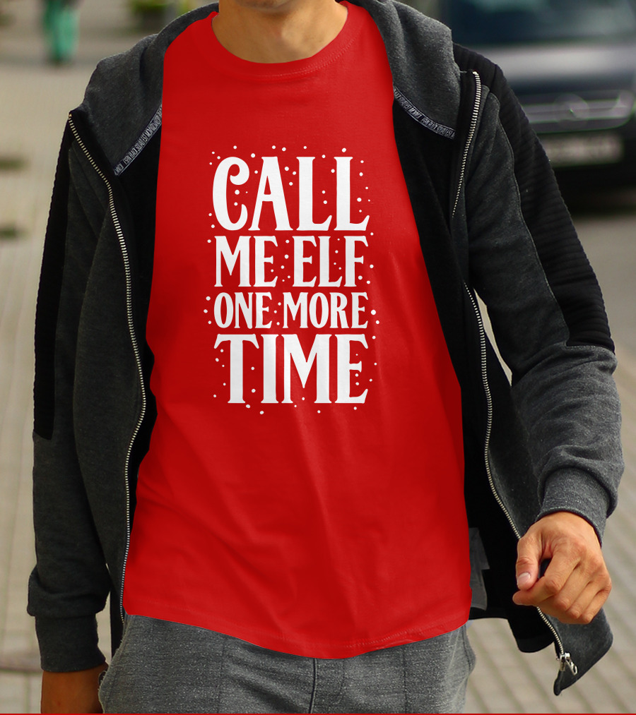 ​Call Me Elf One More Time Christmas Quote Humor T-Shirt