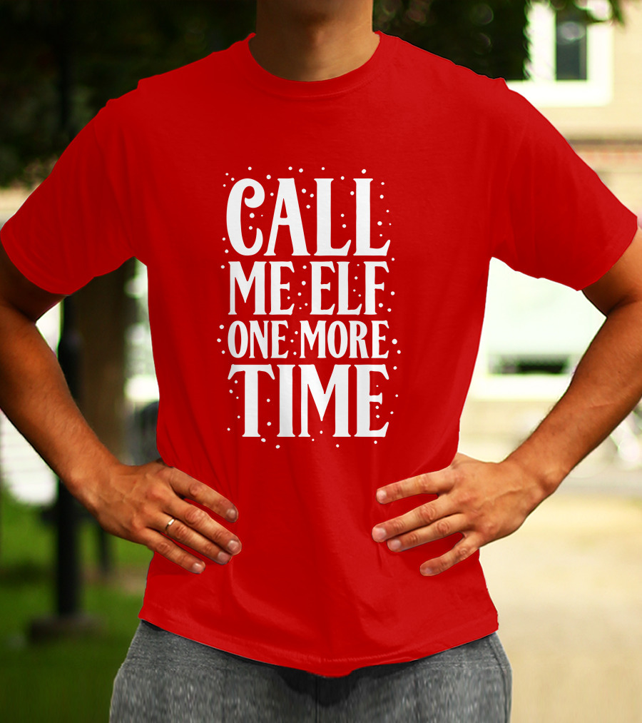 ​Call Me Elf One More Time Christmas Quote Humor T-Shirt