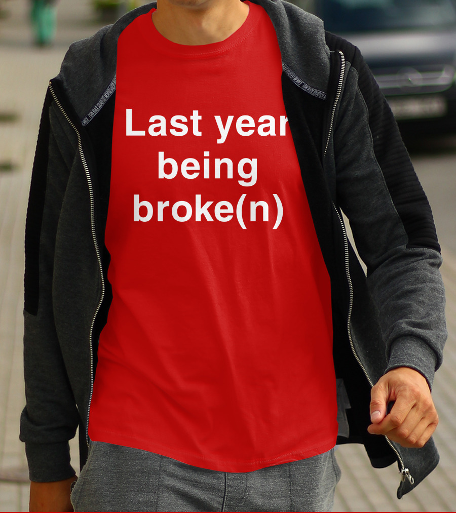 Last Year Being Broke(n) T-Shirt