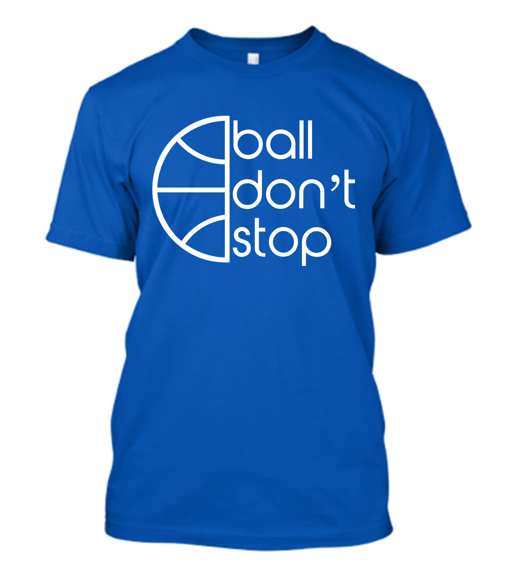Ball Don't Stop Basketball Text T-Shirt