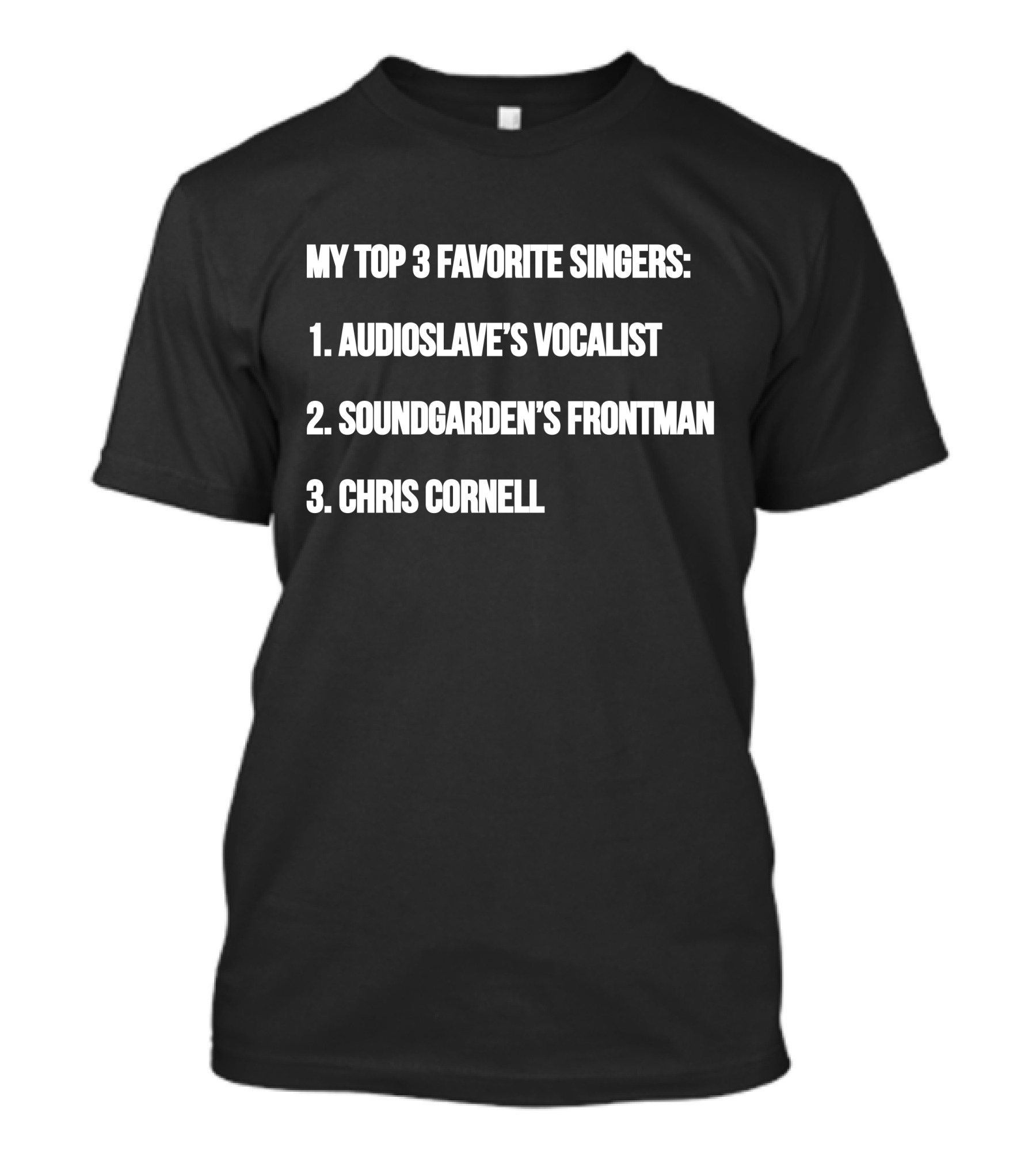 My Top 3 Favorite Singers: Audioslave's Vocalist, Soundgarden's Frontman, Chris Cornell T-Shirt