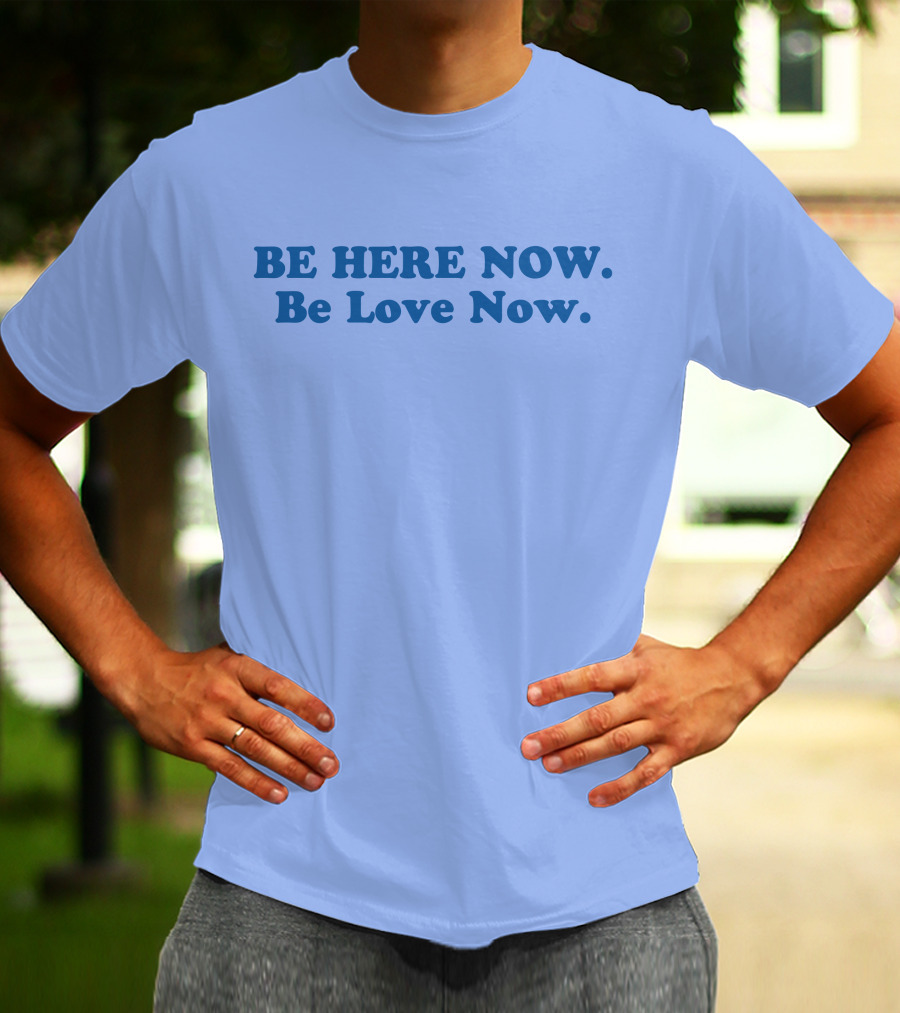 Ram Dass Be Here Now Be Love Now Blue Text T-Shirt