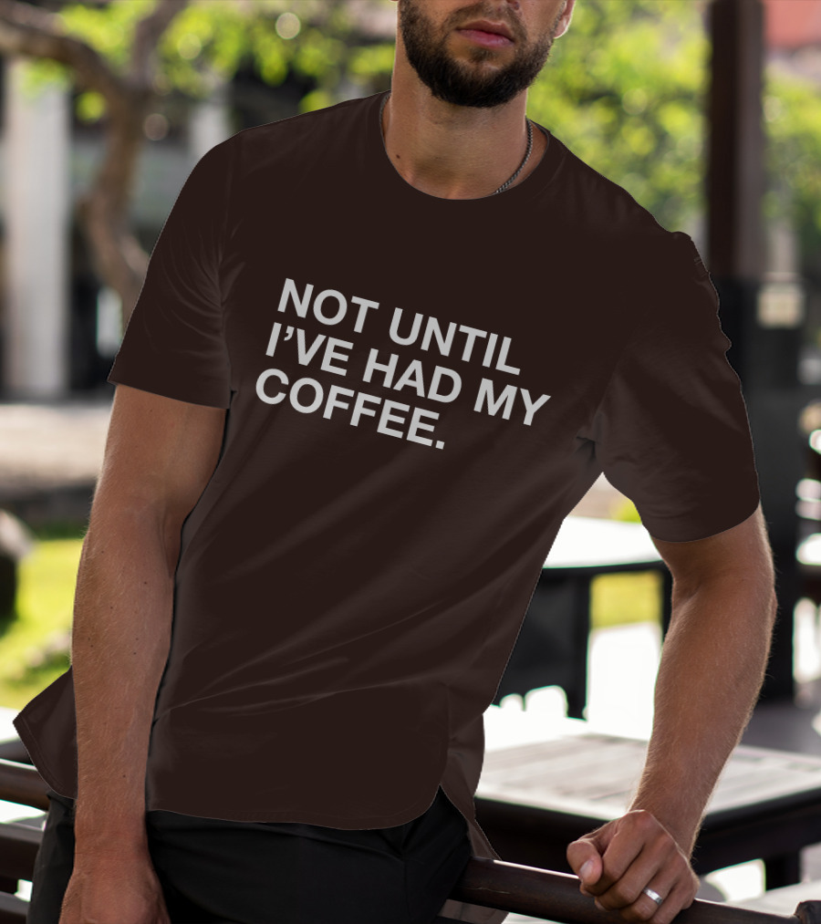 Connect Roasters Not Until I've Had My Coffee T-Shirt