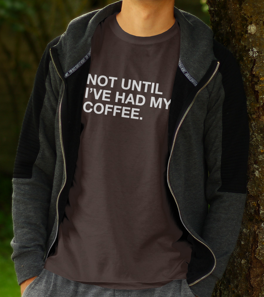 Connect Roasters Not Until I've Had My Coffee T-Shirt