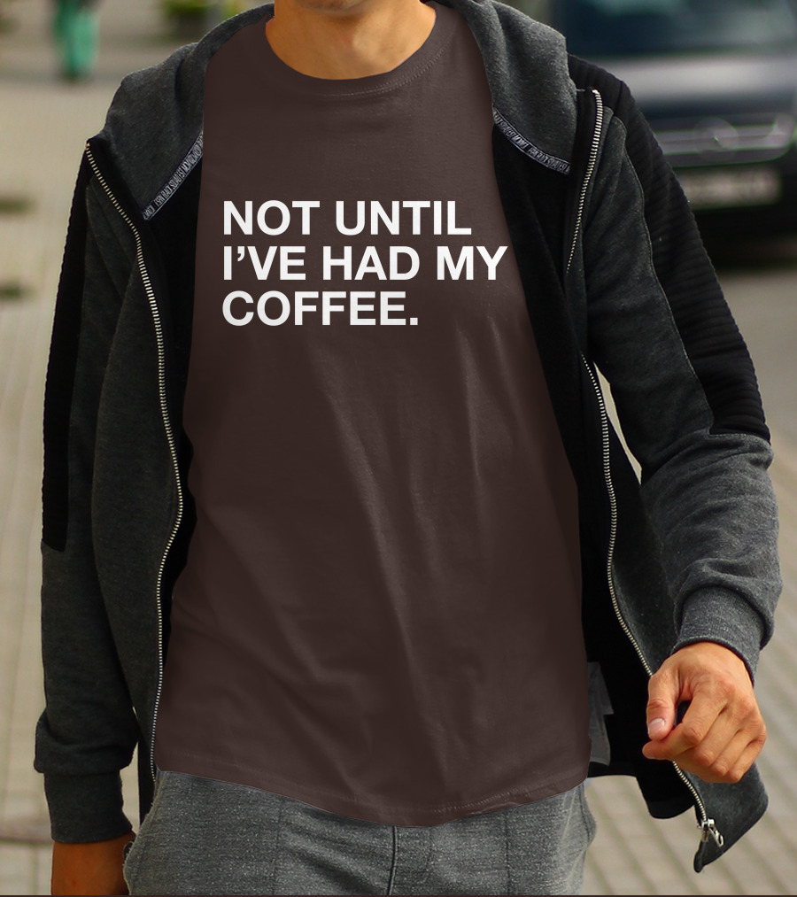 Connect Roasters Not Until I've Had My Coffee T-Shirt