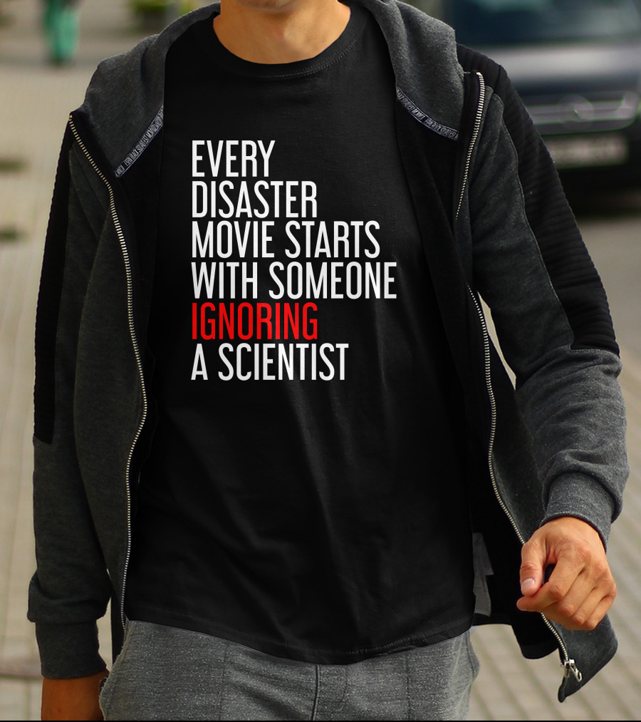 Redmolotov Every Disaster Movie Starts With Someone Ignoring A Scientist T-Shirt