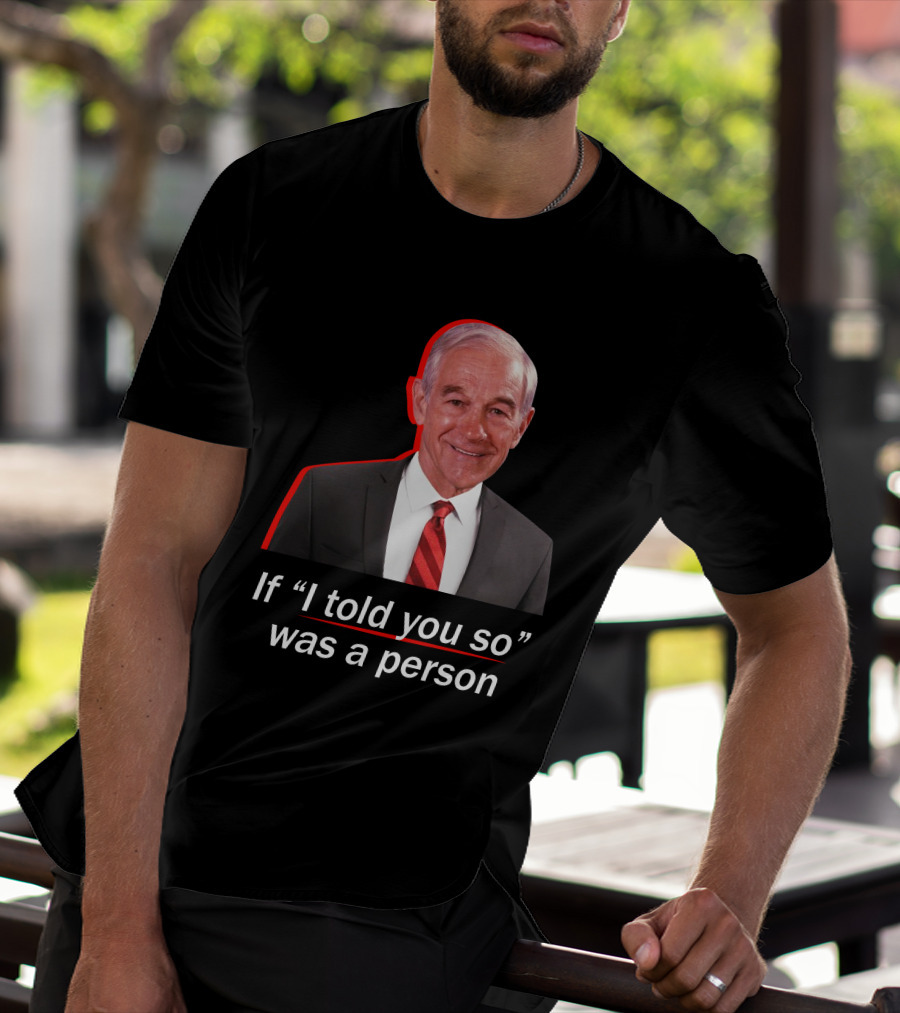 If I Told You So Was A Person Ron Paul T-Shirt